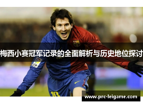 梅西小赛冠军记录的全面解析与历史地位探讨