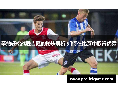 辛纳轻松战胜吉隆的秘诀解析 如何在比赛中取得优势