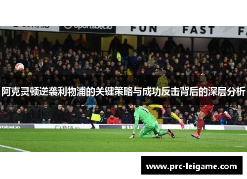 阿克灵顿逆袭利物浦的关键策略与成功反击背后的深层分析