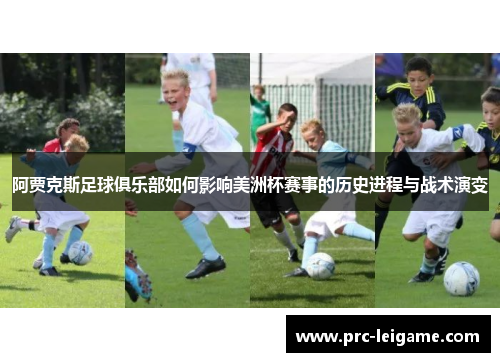 阿贾克斯足球俱乐部如何影响美洲杯赛事的历史进程与战术演变